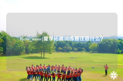 广元夏季拓展训练要注意什么？